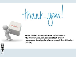 Enroll now to prepare for PMP certification:-
http://www.wiziq.com/course/21501-project-
management-professional-pmp-pmbok-5-certification-
training
 