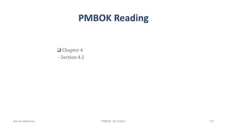 PMBOK Reading
 Chapter 4
- Section 4.2
Ahmad Maharma PMBOK 5th Edition 137
 