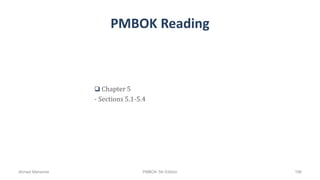 PMBOK Reading
 Chapter 5
- Sections 5.1-5.4
Ahmad Maharma PMBOK 5th Edition 196
 