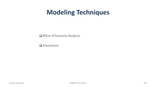 Modeling Techniques
 What-If Scenario Analysis
 Simulation
Ahmad Maharma PMBOK 5th Edition 260
 