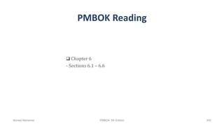 PMBOK Reading
 Chapter 6
- Sections 6.1 – 6.6
Ahmad Maharma PMBOK 5th Edition 305
 