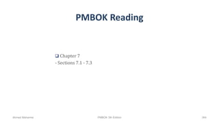 PMBOK Reading
 Chapter 7
- Sections 7.1 - 7.3
Ahmad Maharma PMBOK 5th Edition 364
 