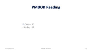 PMBOK Reading
 Chapter 10
- Section 10.1
Ahmad Maharma PMBOK 5th Edition 433
 