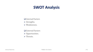 SWOT Analysis
 Internal Factors
 Strengths.
 Weaknesses.
 External Factors
 Opportunities.
 Threats.
Ahmad Maharma PMBOK 5th Edition 470
 
