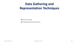 Data Gathering and
Representation Techniques
 Interviewing.
 Probability distributions.
Ahmad Maharma PMBOK 5th Edition 482
 