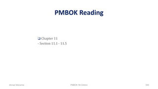 PMBOK Reading
 Chapter 11
- Section 11.1 - 11.5
Ahmad Maharma PMBOK 5th Edition 509
 