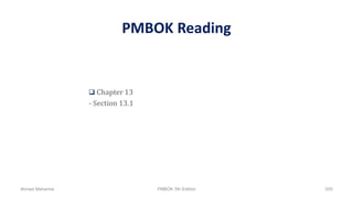 PMBOK Reading
 Chapter 13
- Section 13.1
Ahmad Maharma PMBOK 5th Edition 555
 