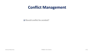 Conflict Management
 Should conflict be avoided?
Ahmad Maharma PMBOK 5th Edition 610
 