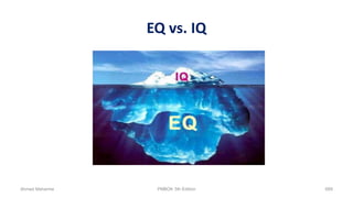 EQ vs. IQ
Ahmad Maharma PMBOK 5th Edition 689
 