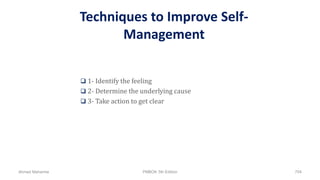 Techniques to Improve Self-
Management
 1- Identify the feeling
 2- Determine the underlying cause
 3- Take action to get clear
Ahmad Maharma PMBOK 5th Edition 704
 