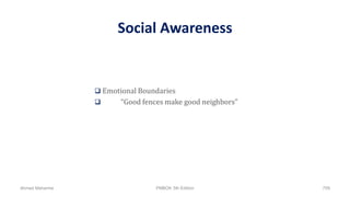 Social Awareness
 Emotional Boundaries
 “Good fences make good neighbors”
Ahmad Maharma PMBOK 5th Edition 709
 