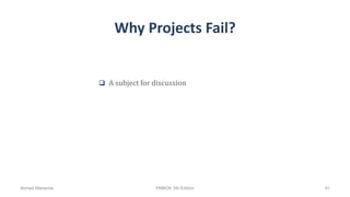 Why Projects Fail?
 A subject for discussion
Ahmad Maharma PMBOK 5th Edition 91
 