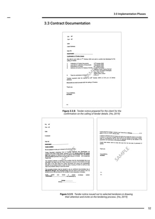 Figure 3.3.8: Tender notice prepared for the client for the
conﬁrmation on the calling of tender details. (Ho, 2019)
Figure 3.3.9: Tender notice issued out to selected tenderers in drawing
their attention and invite on the tendering process. (Ho, 2019)
3.3 Contract Documentation
3.0 Implementation Phases
SA
M
PLE
SA
M
PLE
SA
M
PLE
52
 
