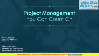 Project Management
You Can Count On
Proposal Name:
Company Address:
Client: Client Name
Delivered on: Date Submitted
Submitted by: User Assigned
 