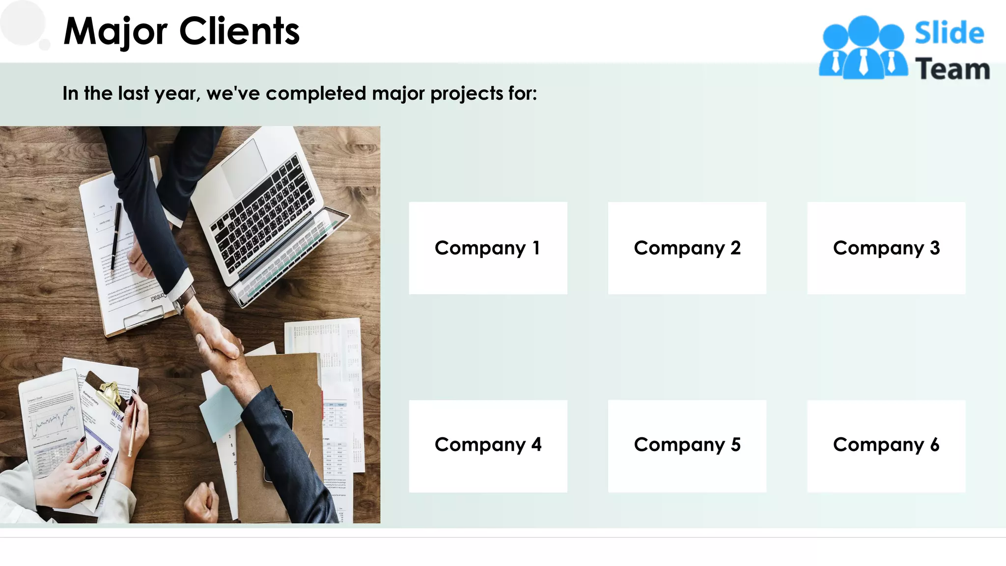Major Clients
In the last year, we've completed major projects for:
Company 1
Company 4
Company 3
Company 6
Company 2
Company 5
23
 