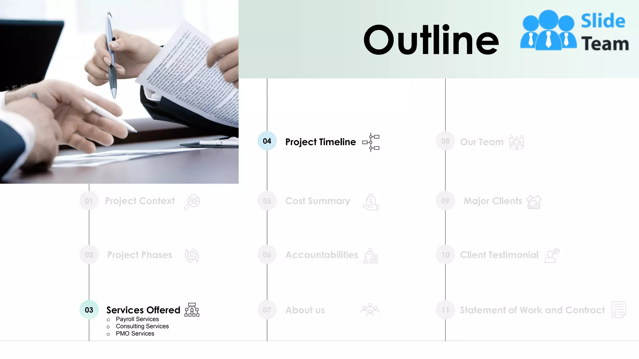 Project Context
01
Project Phases
02
Services Offered
o Payroll Services
o Consulting Services
o PMO Services
03
Project Timeline
04
Cost Summary
05
Accountabilities
06
About us
07
Our Team
08
Major Clients
09
Client Testimonial
10
Statement of Work and Contract
11
Outline
8
 