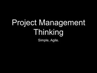 Project Management Thinking Simple, Agile. 