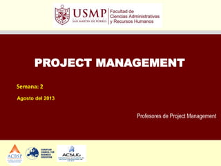 Profesores de Project Management
PROJECT MANAGEMENT
Semana: 2
Agosto del 2013
 