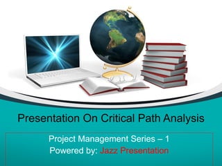 Presentation On Critical Path Analysis Project Management Series – 1 Powered by:  Jazz Presentation 