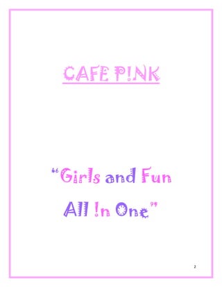 2
CAFE P!NK
“Girls and Fun
All !n One”
 