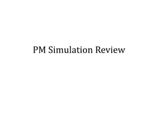 PM Simulation Review
 