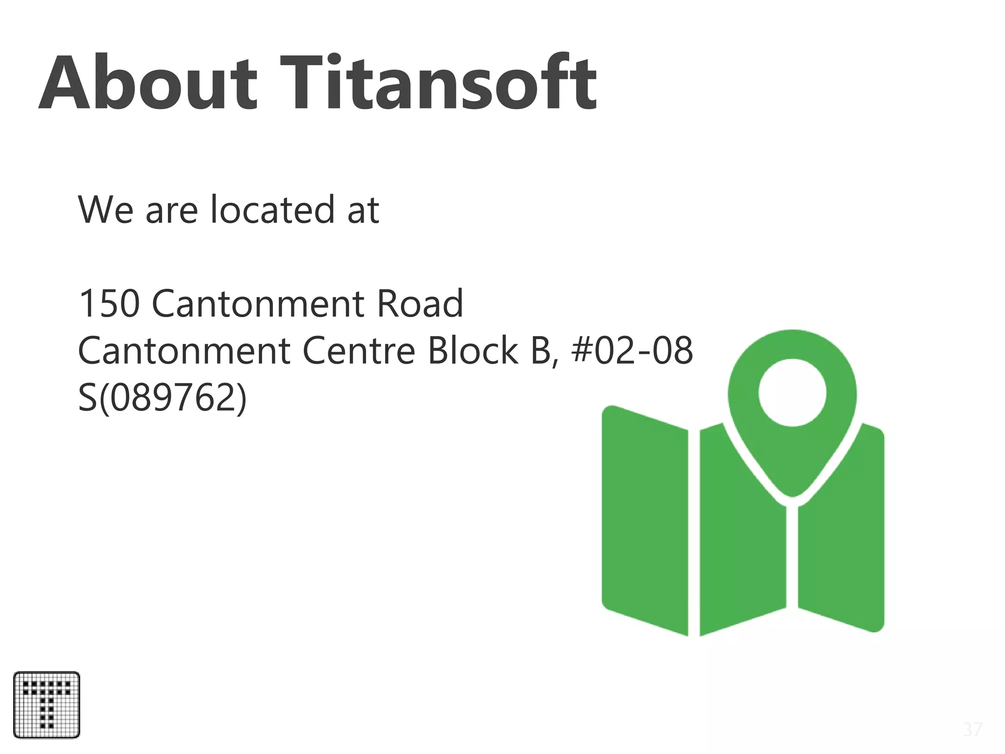 About Titansoft
37
We are located at
150 Cantonment Road
Cantonment Centre Block B, #02-08
S(089762)
 