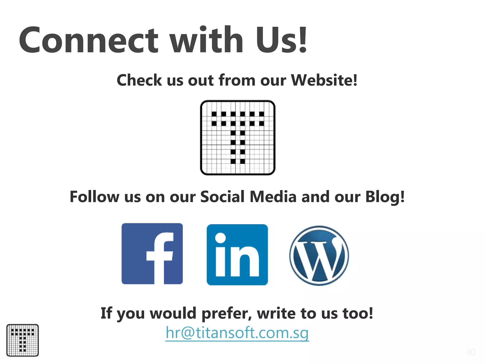 Check us out from our Website!
Follow us on our Social Media and our Blog!
If you would prefer, write to us too!
hr@titansoft.com.sg
Connect with Us!
40
 
