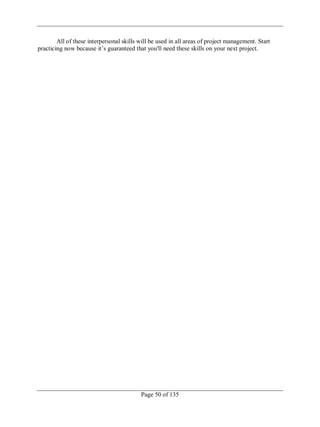 Page 50 of 135
All of these interpersonal skills will be used in all areas of project management. Start
practicing now because it‘s guaranteed that you'll need these skills on your next project.
 