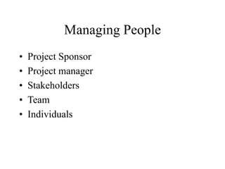 Managing People
• Project Sponsor
• Project manager
• Stakeholders
• Team
• Individuals
 