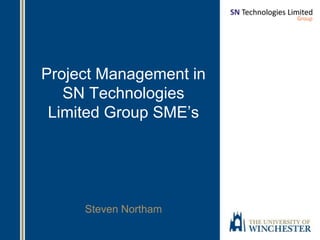 Project Management in
   SN Technologies
 Limited Group SME’s




     Steven Northam
 
