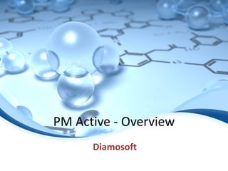 © Copyright 2013 Diamosoft Confidential and Proprietary Information | Page No. 1
PM Active - Overview
Diamosoft
 