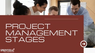 PROJECT
MANAGEMENT
STAGES
 