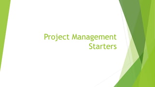 Project Management
Starters
 