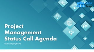 Project
Management
Status Call Agenda
Your Company Name
 