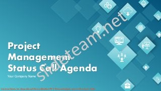 Project
Management
Status Call Agenda
Your Company Name
Instructions to download this editable PPT Presentation are in the last slide
 