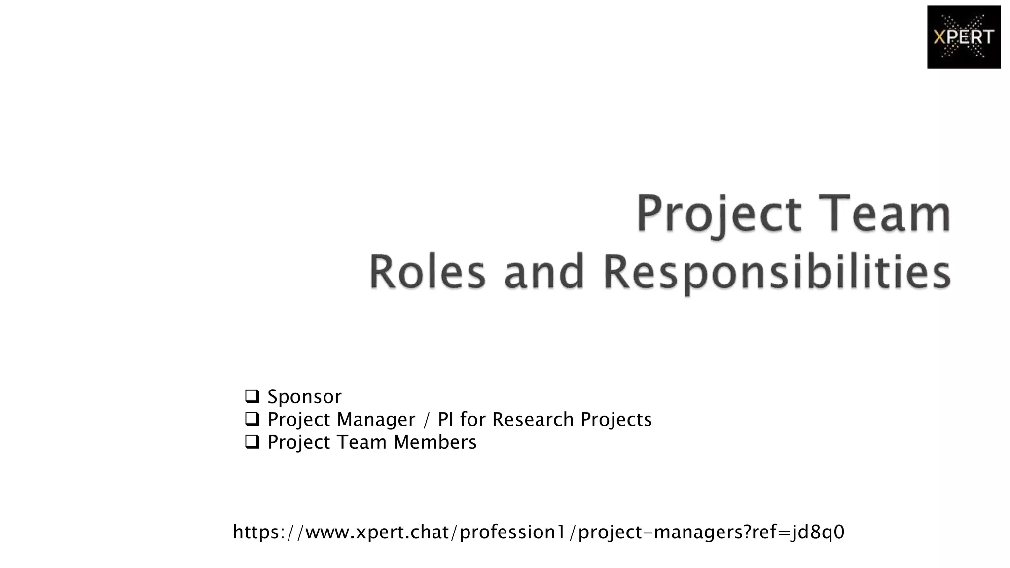 Sponsor
 Project Manager / PI for Research Projects
 Project Team Members
https://www.xpert.chat/profession1/project-managers?ref=jd8q0
 
