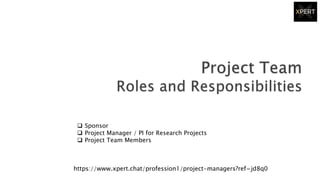  Sponsor
 Project Manager / PI for Research Projects
 Project Team Members
https://www.xpert.chat/profession1/project-managers?ref=jd8q0
 