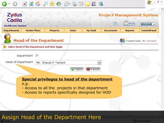 Assign Head of the Department Here Special privileges to head of the department   e.g.  - Access to all the  projects in that department - Access to reports specifically designed for HOD 
