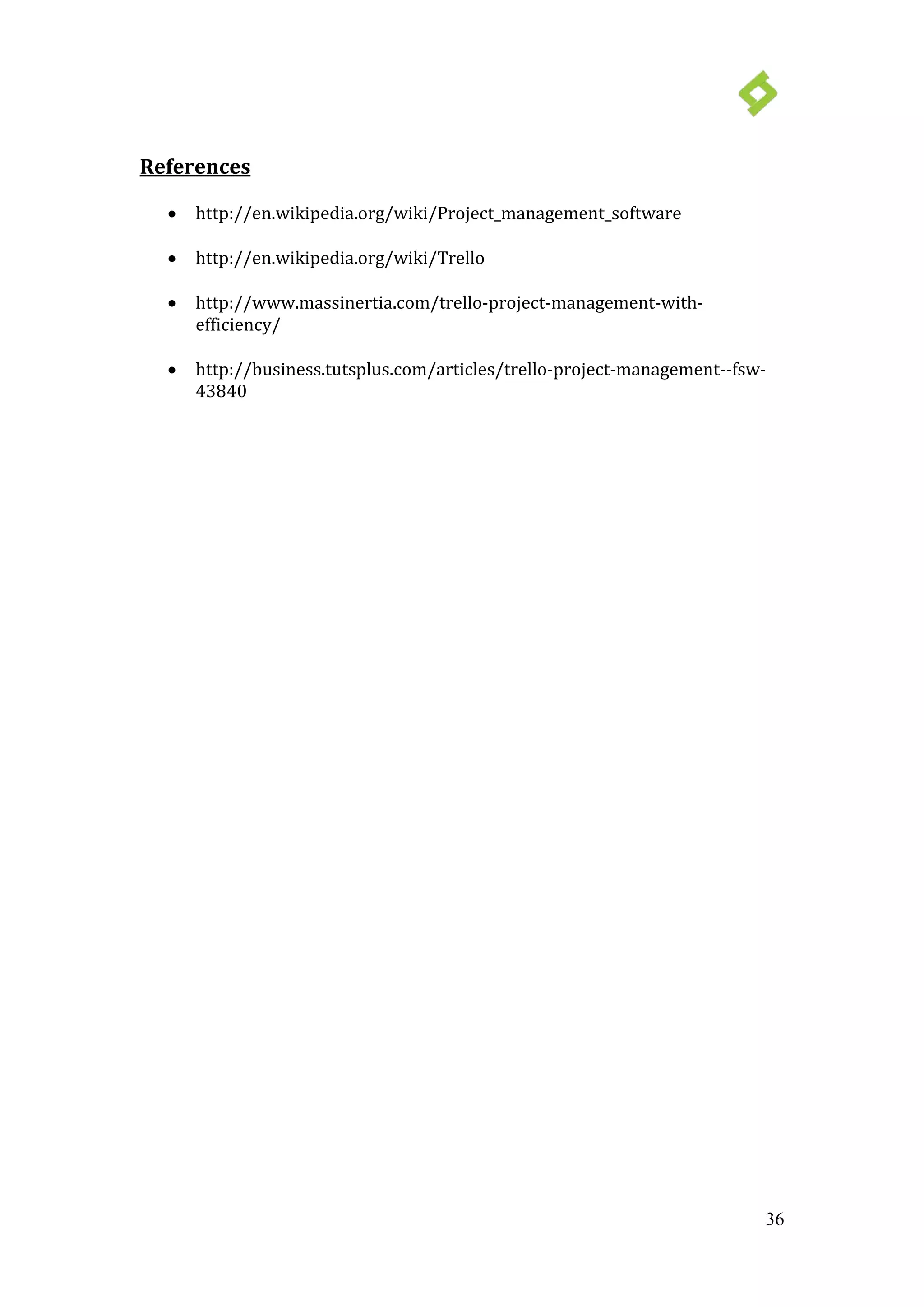 36
• http://en.wikipedia.org/wiki/Project_management_software
References
• http://en.wikipedia.org/wiki/Trello
• http://www.massinertia.com/trello-project-management-with-
efficiency/
• http://business.tutsplus.com/articles/trello-project-management--fsw-
43840
 