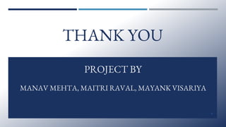 THANK YOU
PROJECT BY
MANAV MEHTA, MAITRI RAVAL, MAYANK VISARIYA
29
 
