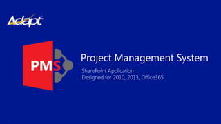 Project Management System
SharePoint Application
Designed for 2010, 2013, Office365
 