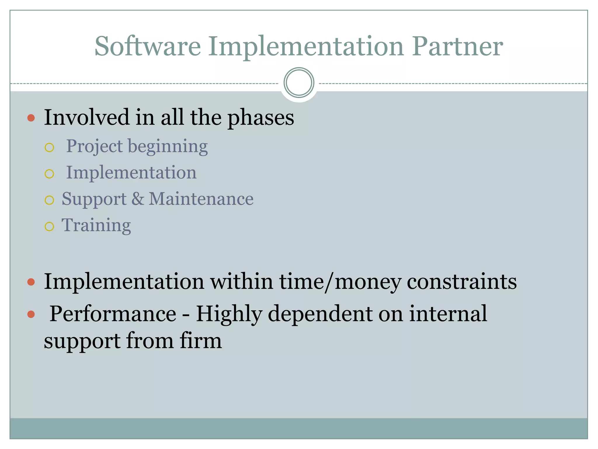 Software Implementation PartnerInvolved in all the phases  Project beginning  Implementation Support & MaintenanceTrainingImplementation within time/money constraints Performance - Highly dependent on internal support from firm
