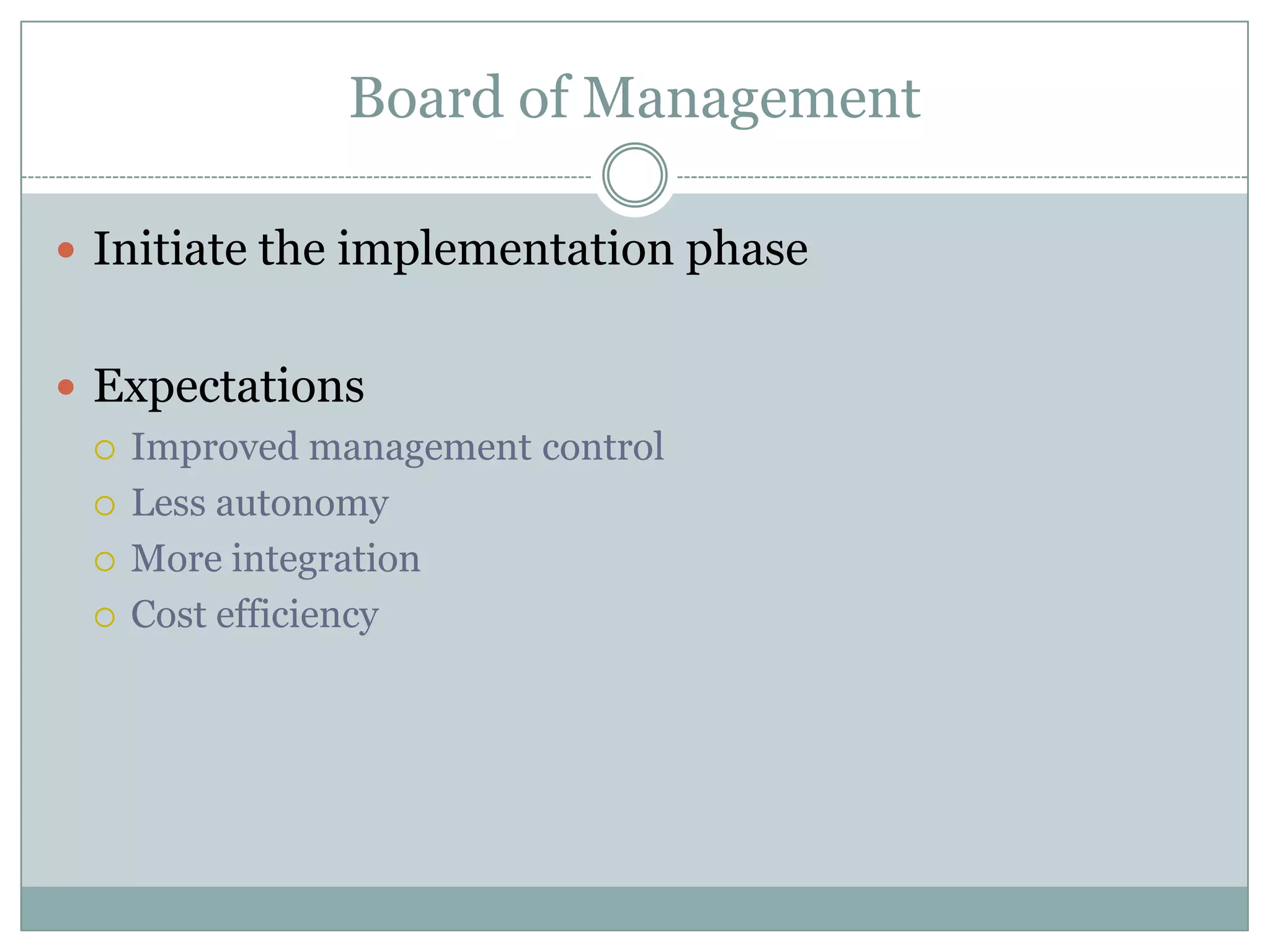 Board of ManagementInitiate the implementation phaseExpectationsImproved management controlLess autonomyMore integrationCost efficiency