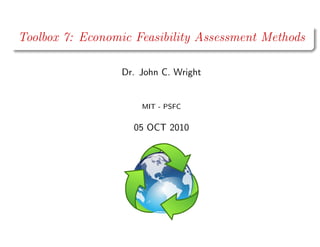Toolbox 7: Economic Feasibility Assessment Methods
Dr. John C. Wright

MIT - PSFC

05 OCT 2010


 