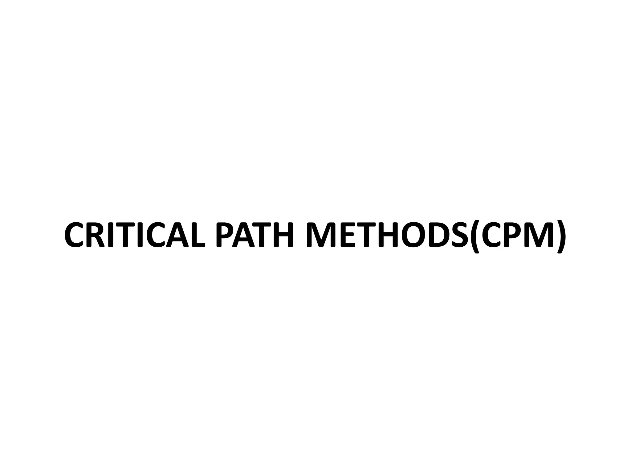 CRITICAL PATH METHODS(CPM)
 