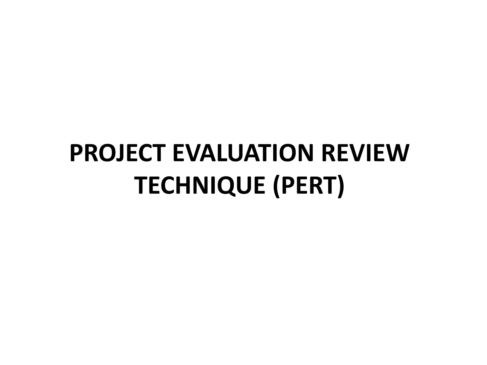 PROJECT EVALUATION REVIEW
TECHNIQUE (PERT)
 