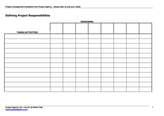 Project management templates from Project Agency – please alter to suit your needs
Project Agency Tel: +44 (0) 20 8446 7766
www.projectagency.com
3
Defining Project Responsibilities
PERSONNEL
TASKS/ACTIVITIES
 