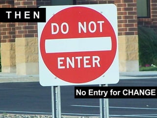 T H E N No Entry for CHANGE 