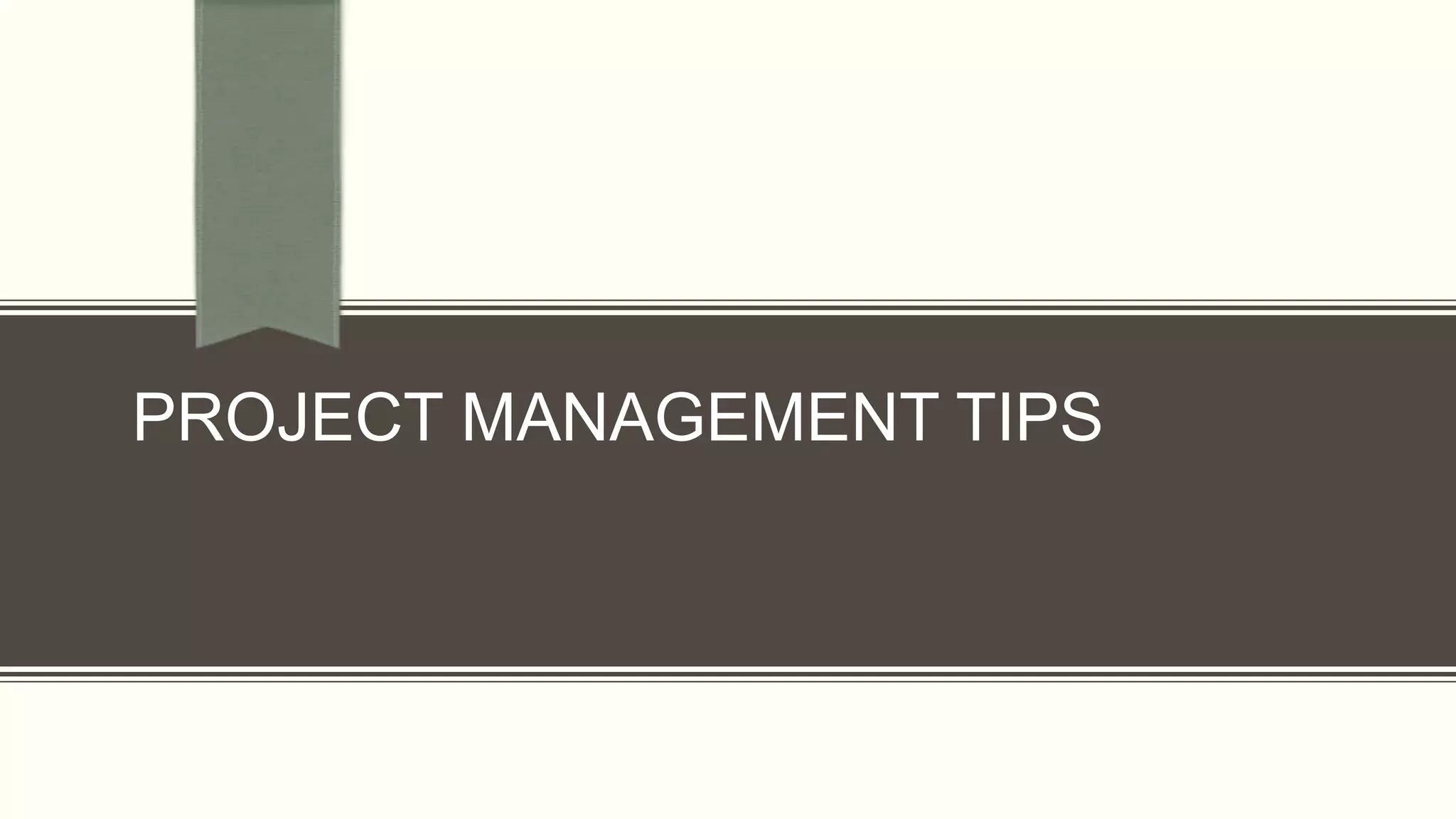 PROJECT MANAGEMENT TIPS
 