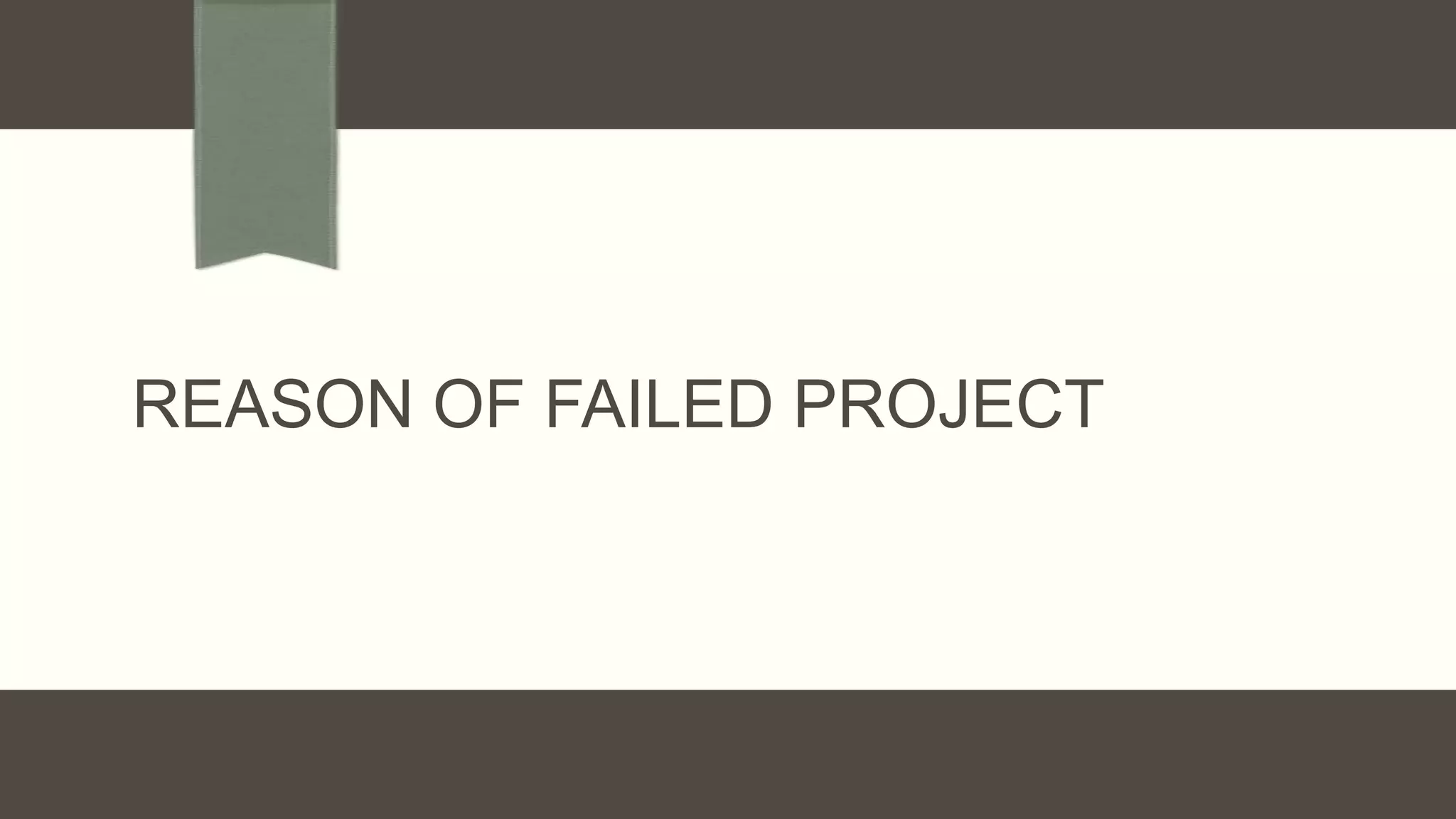 REASON OF FAILED PROJECT
 